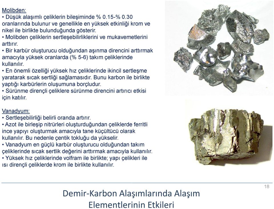 En önemli özelliği yüksek hız çeliklerinde ikincil sertleşme yaratarak sıcak sertliği sağlamasıdır. Bunu karbon ile birlikte yaptığı karbürlerin oluşumuna borçludur.