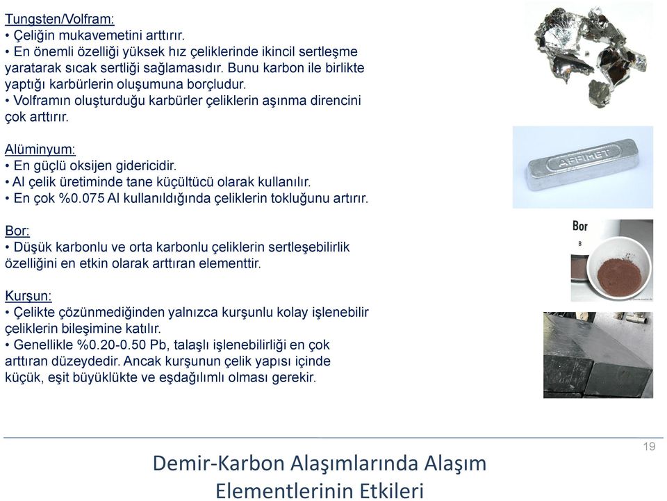 Al çelik üretiminde tane küçültücü olarak kullanılır. En çok %0.075 Al kullanıldığında çeliklerin tokluğunu artırır.