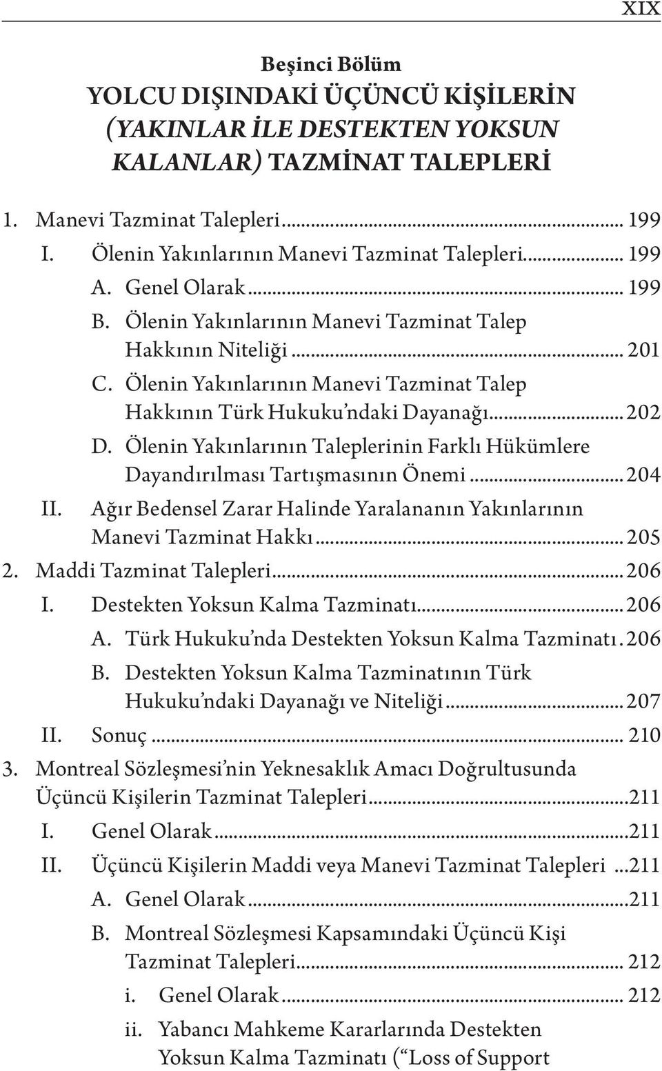 Ölenin Yakınlarının Taleplerinin Farklı Hükümlere Dayandırılması Tartışmasının Önemi...204 II. Ağır Bedensel Zarar Halinde Yaralananın Yakınlarının Manevi Tazminat Hakkı... 205 2.