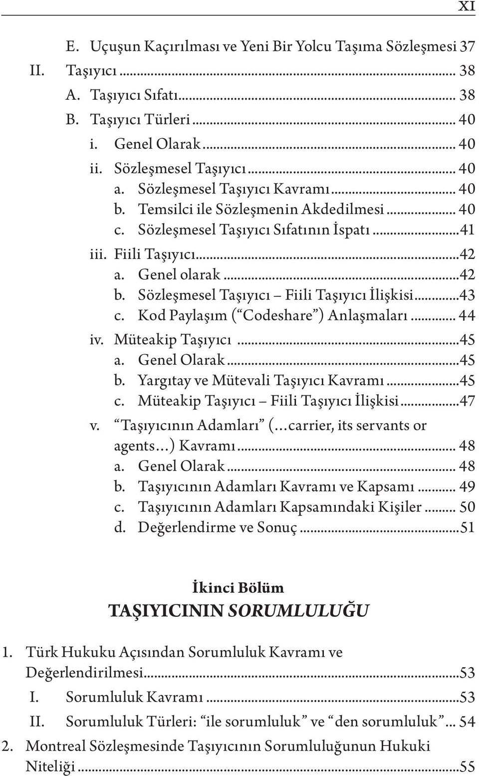 Sözleşmesel Taşıyıcı Fiili Taşıyıcı İlişkisi...43 c. Kod Paylaşım ( Codeshare ) Anlaşmaları... 44 iv. Müteakip Taşıyıcı...45 a. Genel Olarak...45 b. Yargıtay ve Mütevali Taşıyıcı Kavramı...45 c.