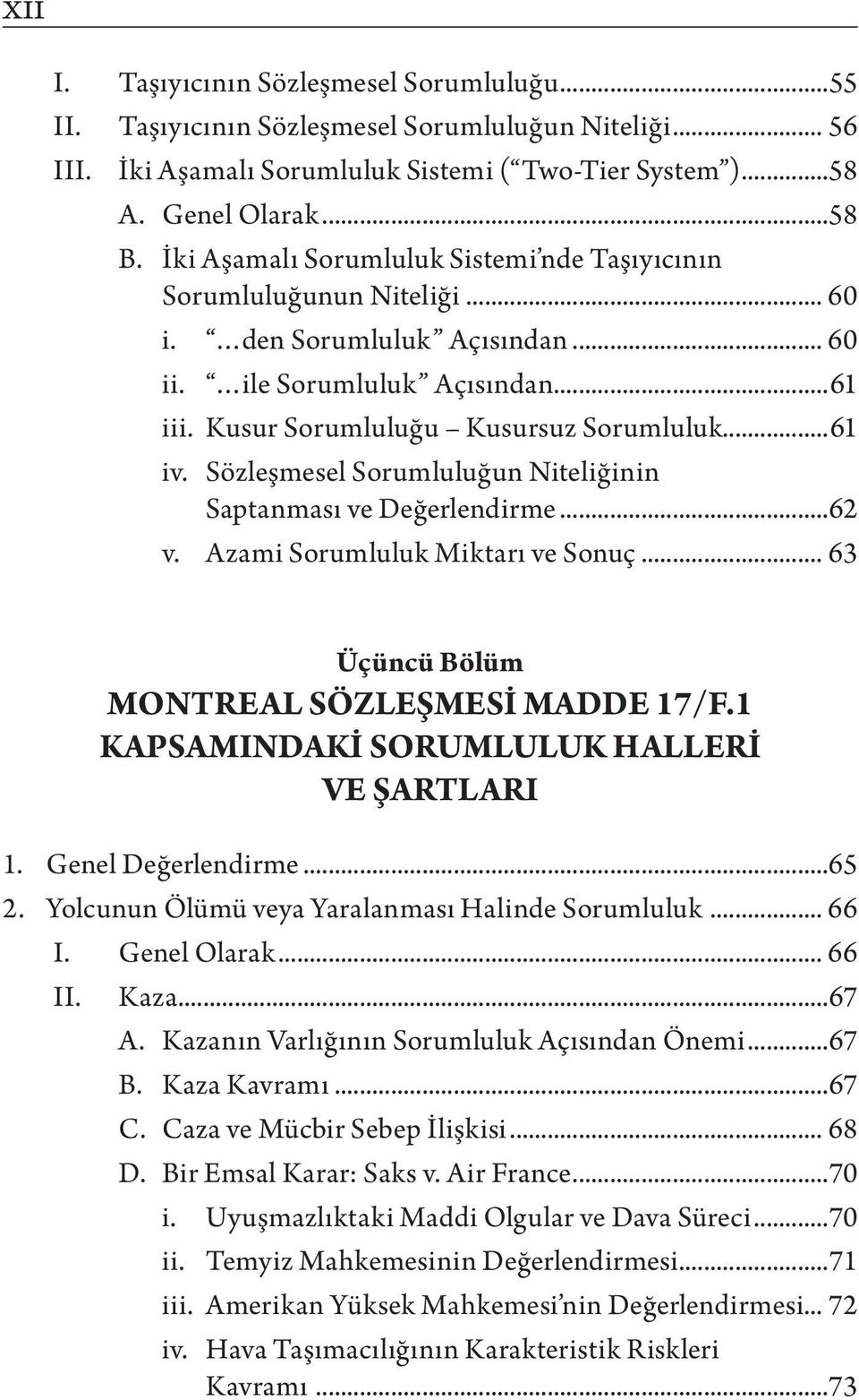 Sözleşmesel Sorumluluğun Niteliğinin Saptanması ve Değerlendirme...62 v. Azami Sorumluluk Miktarı ve Sonuç... 63 Üçüncü Bölüm MONTREAL SÖZLEŞMESİ MADDE 17/F.