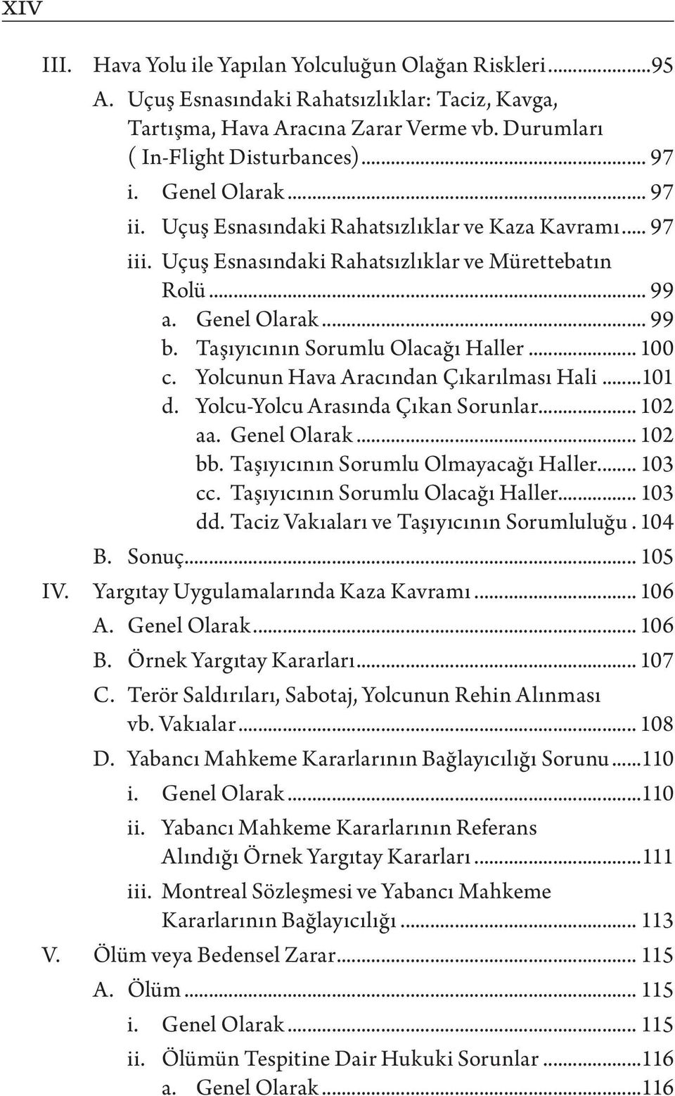 Taşıyıcının Sorumlu Olacağı Haller... 100 c. Yolcunun Hava Aracından Çıkarılması Hali...101 d. Yolcu-Yolcu Arasında Çıkan Sorunlar... 102 aa. Genel Olarak... 102 bb.