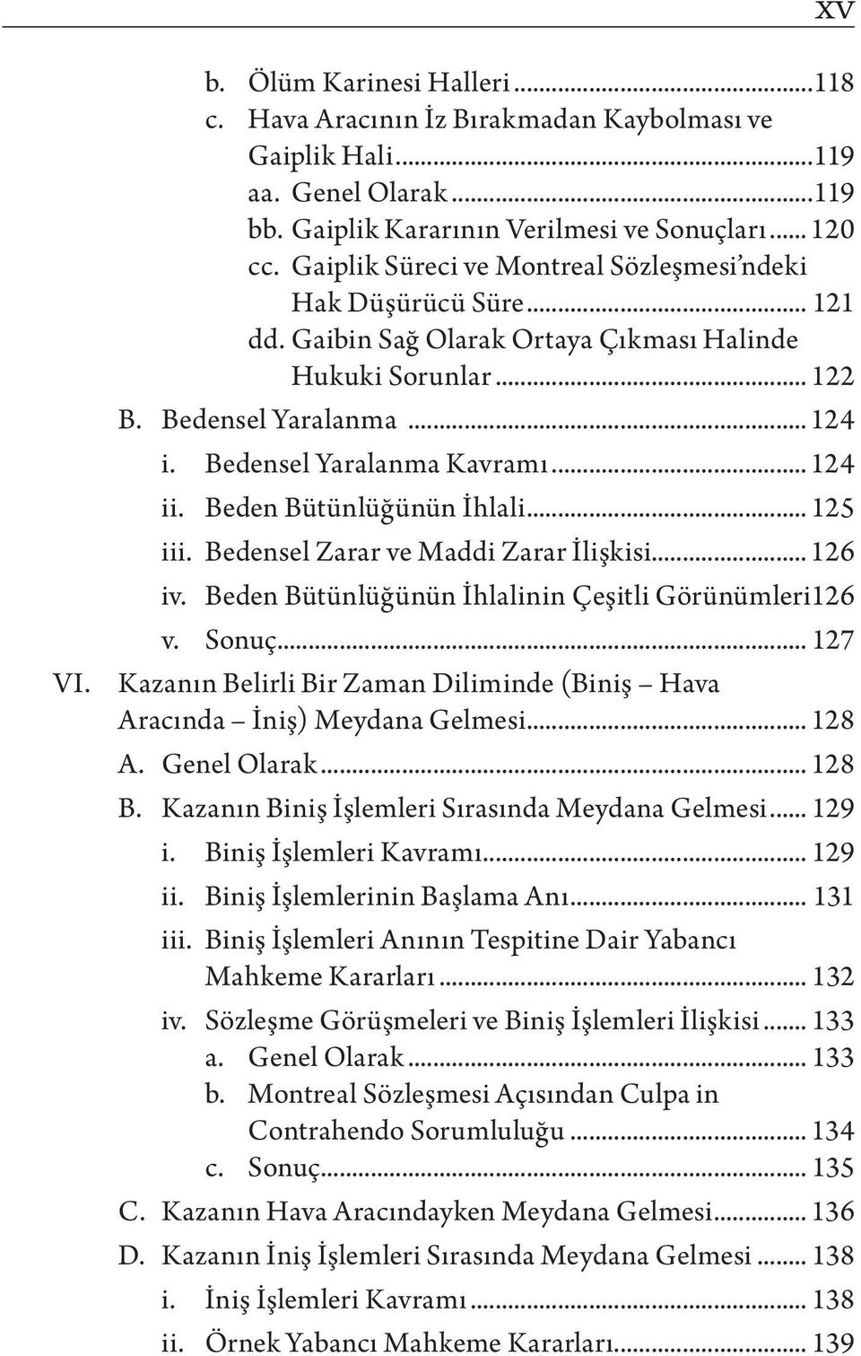 .. 124 ii. Beden Bütünlüğünün İhlali... 125 iii. Bedensel Zarar ve Maddi Zarar İlişkisi... 126 iv. Beden Bütünlüğünün İhlalinin Çeşitli Görünümleri.126 v. Sonuç.