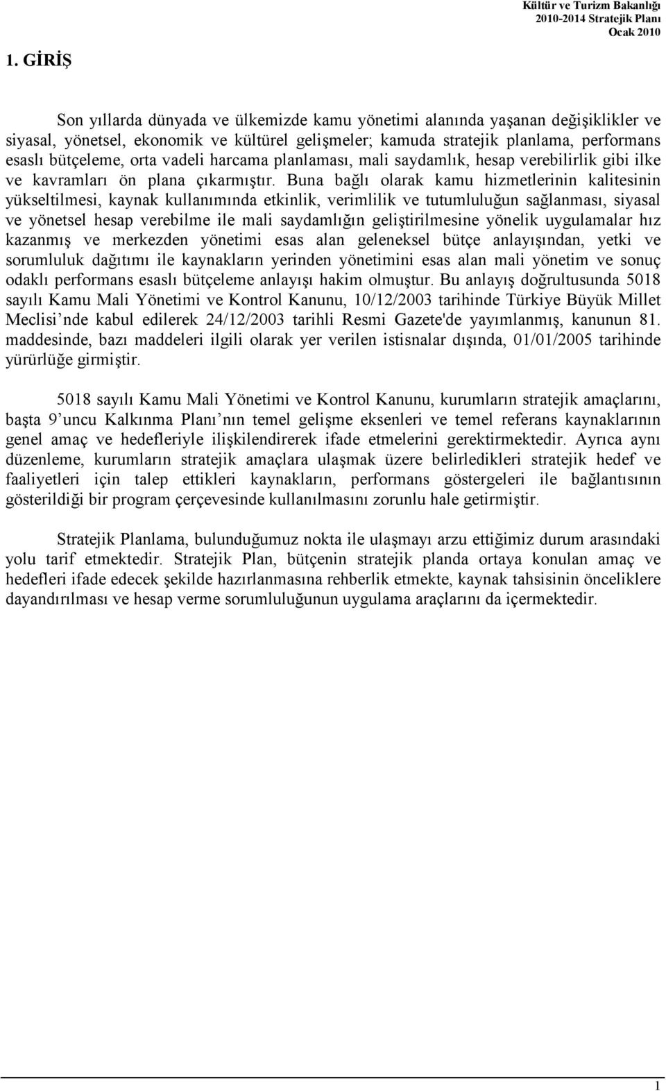 Buna bal olarak kamu hizmetlerinin kalitesinin yükseltilmesi, kaynak kullanmnda etkinlik, verimlilik ve tutumluluun salanmas, siyasal ve yönetsel hesap verebilme ile mali saydamln gelitirilmesine