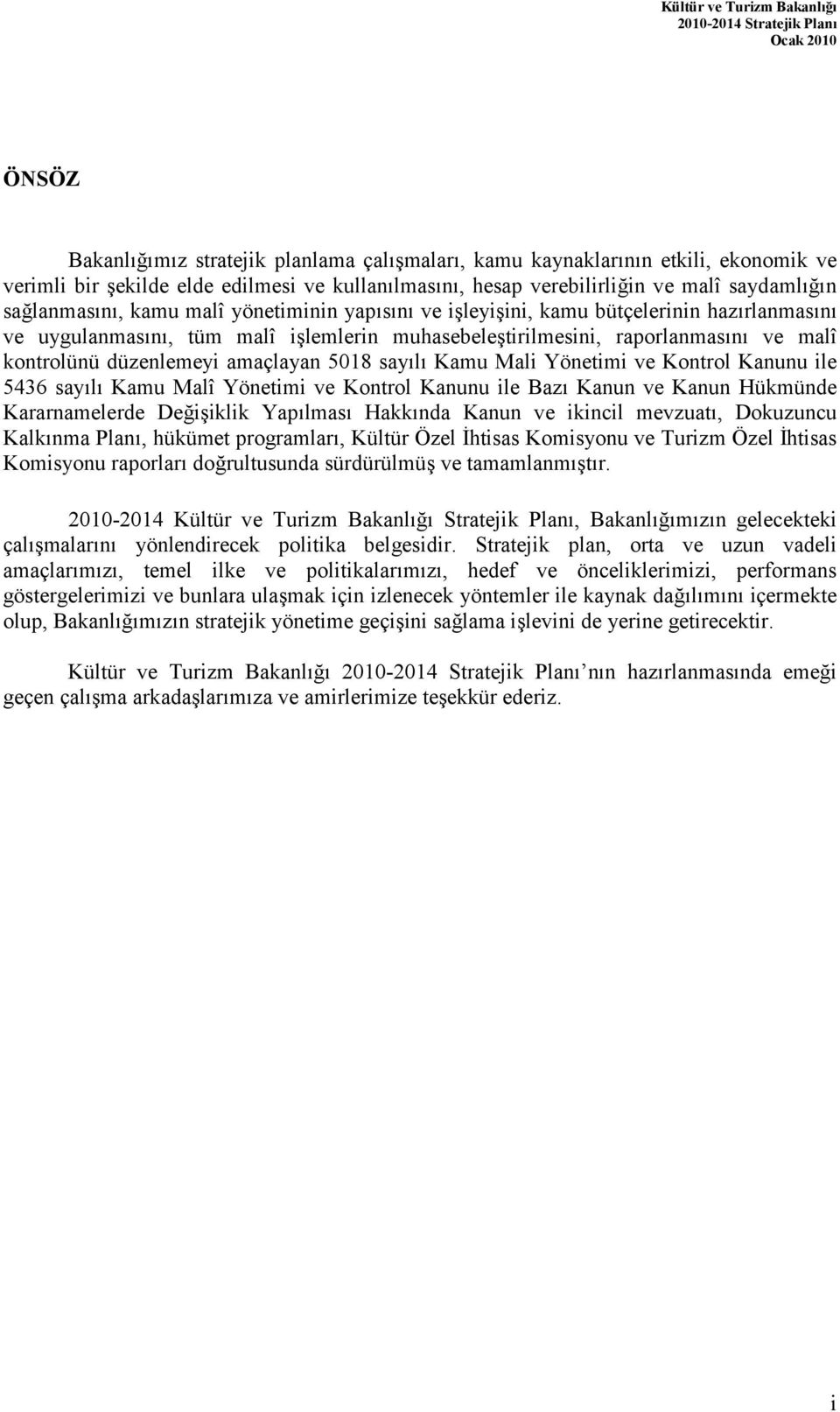 Kontrol Kanunu ile 5436 sayl Kamu Malî Yönetimi ve Kontrol Kanunu ile Baz Kanun ve Kanun Hükmünde Kararnamelerde Deiiklik Yaplmas Hakknda Kanun ve ikincil mevzuat, Dokuzuncu Kalknma Plan, hükümet