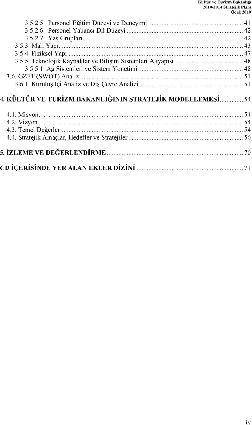 6.1. Kurulu 3çi Analiz ve D Çevre Analizi... 51 4. KÜLTÜR VE TURZM BAKANLIININ STRATEJK MODELLEMES... 54 4.1. Misyon... 54 4.2. Vizyon... 54 4.3. Temel Deerler.