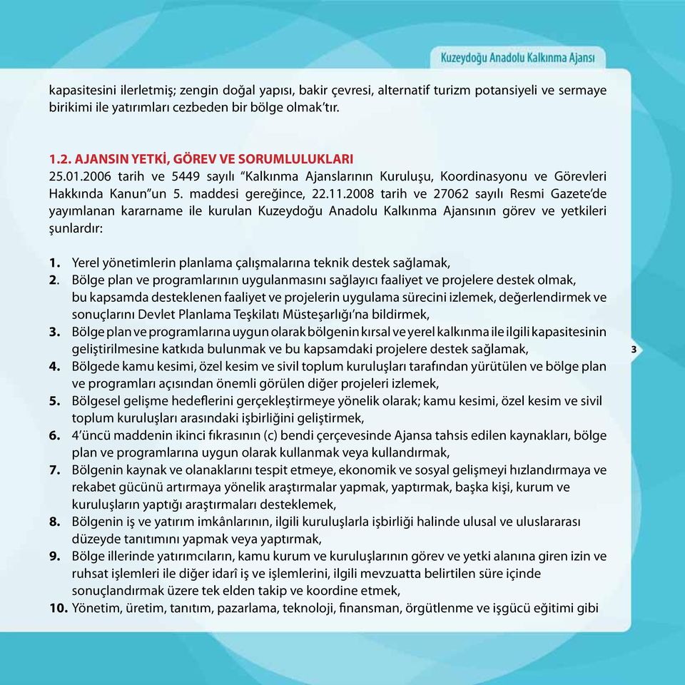 2008 tarih ve 27062 sayılı Resmi Gazete de yayımlanan kararname ile kurulan Kuzeydoğu Anadolu Kalkınma Ajansının görev ve yetkileri şunlardır: 1.