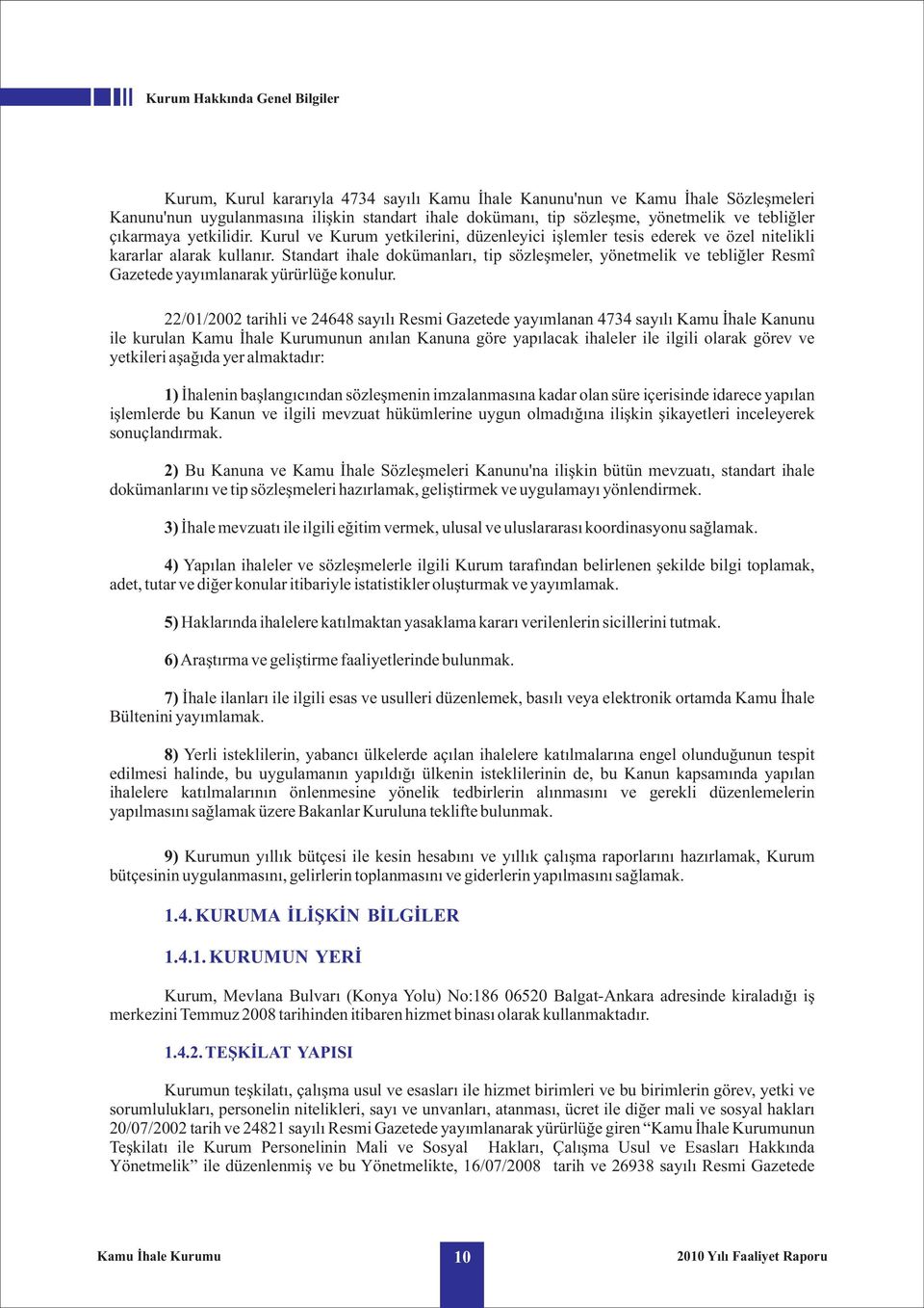 Standart ihale dokümanlarý, tip sözleþmeler, yönetmelik ve tebliðler Resmî Gazetede yayýmlanarak yürürlüðe konulur.