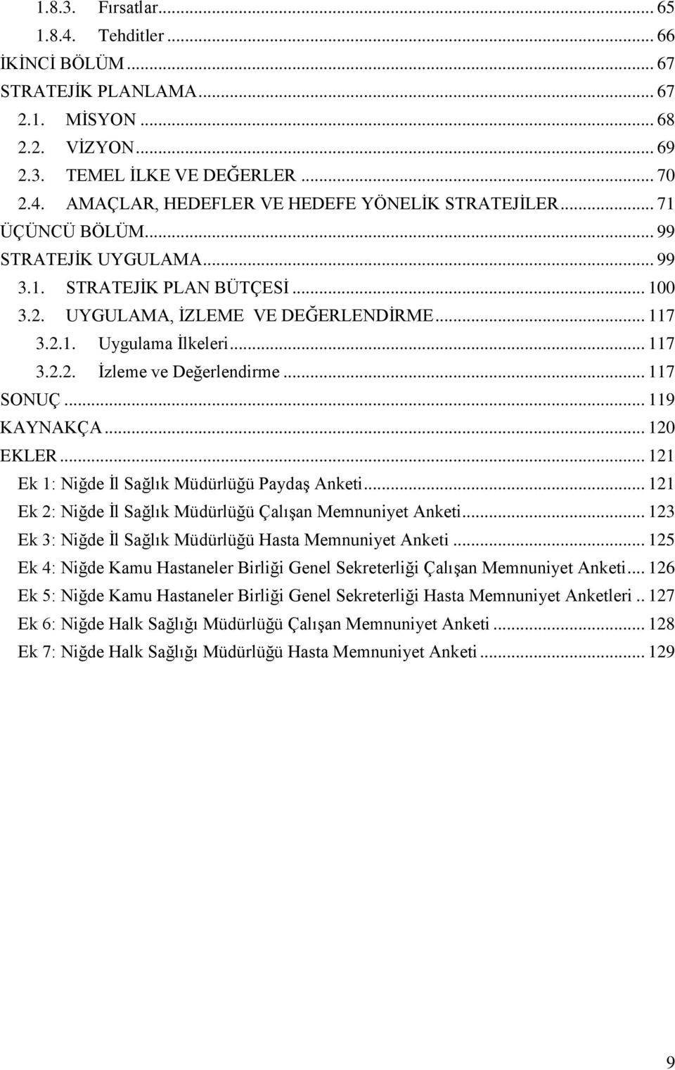 .. 117 SONUÇ... 119 KAYNAKÇA... 120 EKLER... 121 Ek 1: Niğde İl Sağlık Müdürlüğü Paydaş Anketi... 121 Ek 2: Niğde İl Sağlık Müdürlüğü Çalışan Memnuniyet Anketi.