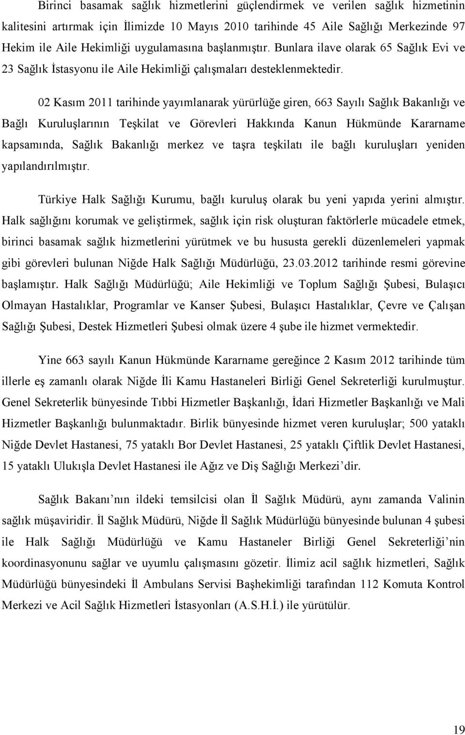 02 Kasım 2011 tarihinde yayımlanarak yürürlüğe giren, 663 Sayılı Sağlık Bakanlığı ve Bağlı Kuruluşlarının Teşkilat ve Görevleri Hakkında Kanun Hükmünde Kararname kapsamında, Sağlık Bakanlığı merkez