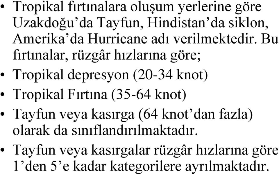 Bu fırtınalar, rüzgâr hızlarına göre; Tropikal depresyon (20-34 knot) Tropikal Fırtına (35-64