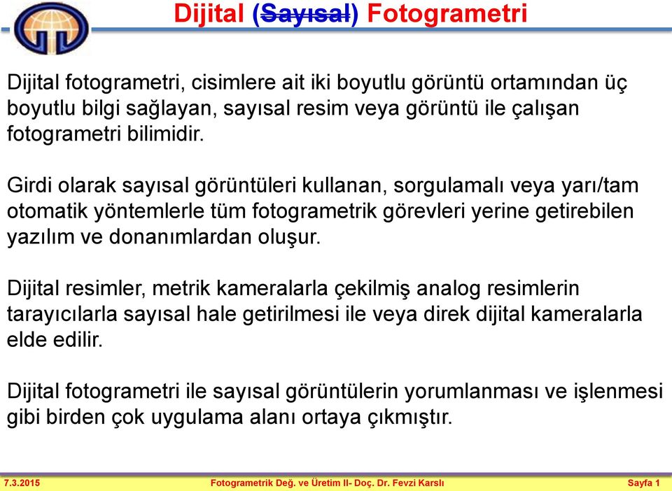 Girdi olarak sayısal görüntüleri kullanan, sorgulamalı veya yarı/tam otomatik yöntemlerle tüm fotogrametrik görevleri yerine getirebilen yazılım ve donanımlardan oluşur.