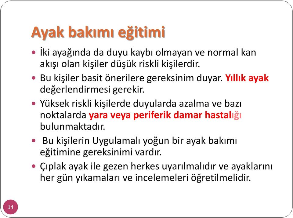 Yüksek riskli kişilerde duyularda azalma ve bazı noktalarda yara veya periferik damar hastalığı bulunmaktadır.