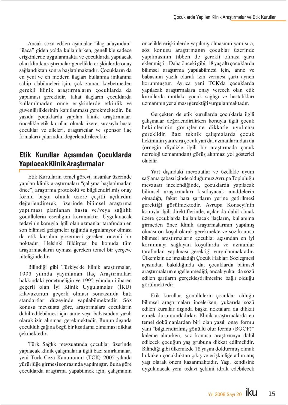 Çocukların da en yeni ve en modern ilaçları kullanma imkanına sahip olabilmeleri için, çok zaman kaybetmeden gerekli klinik araştırmaların çocuklarda da yapılması gereklidir, fakat ilaçların