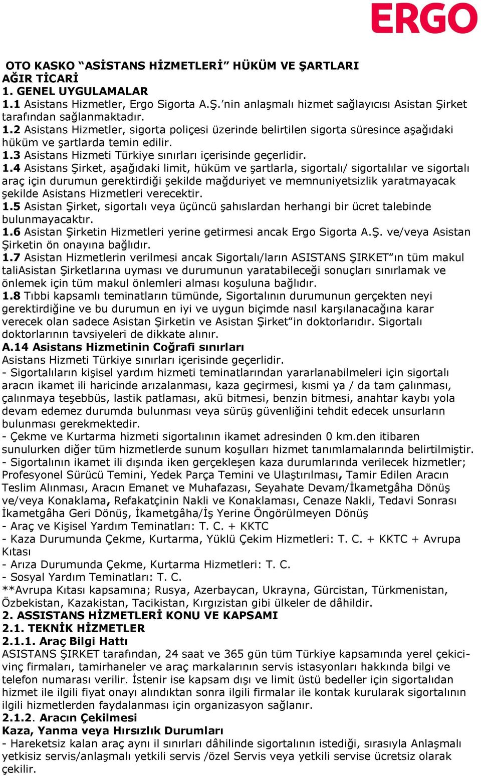 4 Asistans Şirket, aşağıdaki limit, hüküm ve şartlarla, sigortalı/ sigortalılar ve sigortalı araç için durumun gerektirdiği şekilde mağduriyet ve memnuniyetsizlik yaratmayacak şekilde Asistans