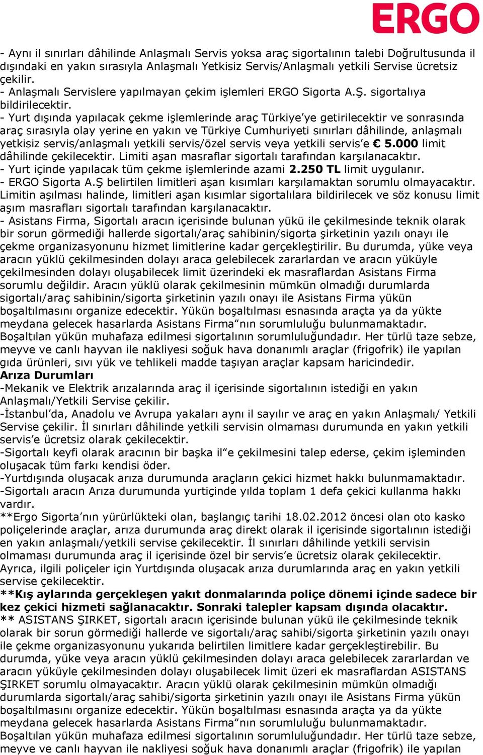 - Yurt dışında yapılacak çekme işlemlerinde araç Türkiye ye getirilecektir ve sonrasında araç sırasıyla olay yerine en yakın ve Türkiye Cumhuriyeti sınırları dâhilinde, anlaşmalı yetkisiz