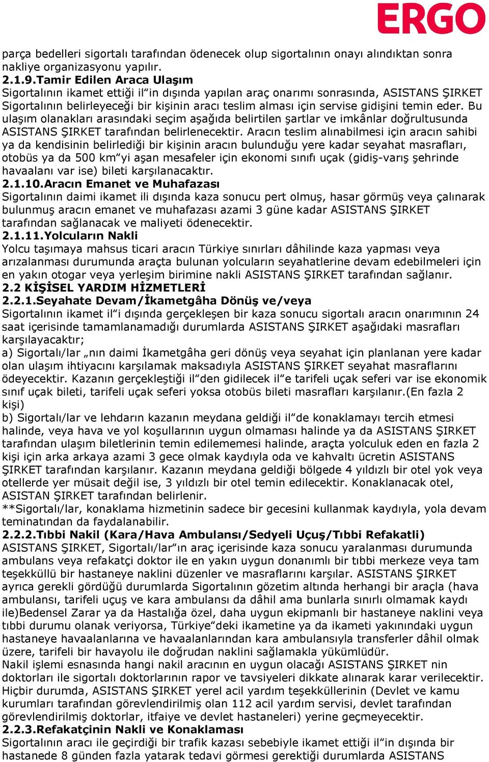 temin eder. Bu ulaşım olanakları arasındaki seçim aşağıda belirtilen şartlar ve imkânlar doğrultusunda ASISTANS ŞIRKET tarafından belirlenecektir.