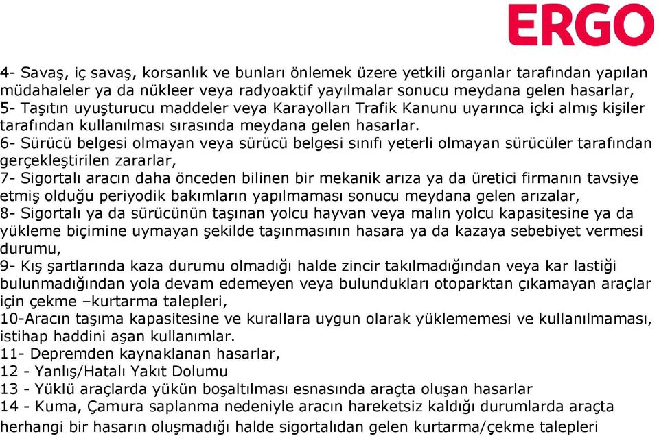 6- Sürücü belgesi olmayan veya sürücü belgesi sınıfı yeterli olmayan sürücüler tarafından gerçekleştirilen zararlar, 7- Sigortalı aracın daha önceden bilinen bir mekanik arıza ya da üretici firmanın