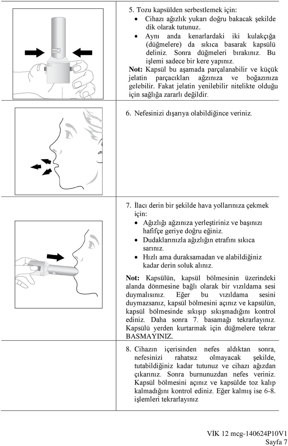 Fakat jelatin yenilebilir nitelikte olduğu için sağlığa zararlı değildir. 6. Nefesinizi dışarıya olabildiğince veriniz. 7.