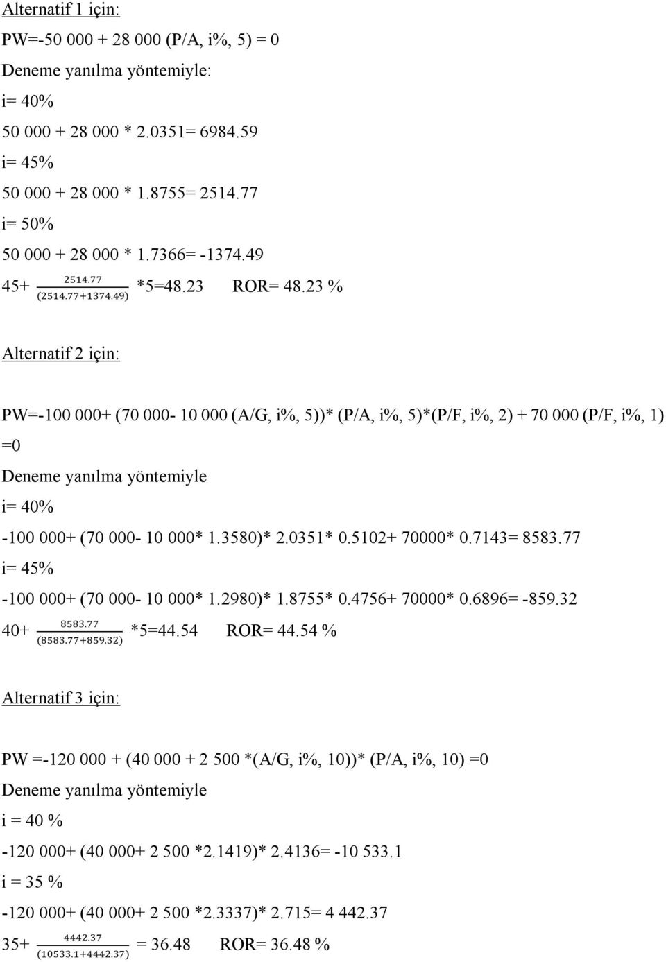 23 % Alternatif 2 için: PW=-100 000+ (70 000-10 000 (A/G, i%, 5))* (P/A, i%, 5)*(P/F, i%, 2) + 70 000 (P/F, i%, 1) =0 Deneme yanılma yöntemiyle i= 40% -100 000+ (70 000-10 000* 1.3580)* 2.0351* 0.