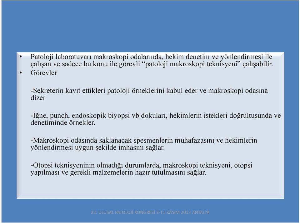 Görevler -Sekreterin kayıt ettikleri patoloji örneklerini kabul eder ve makroskopi odasına dizer -İğne, punch, endoskopik biyopsi vb dokuları, hekimlerin