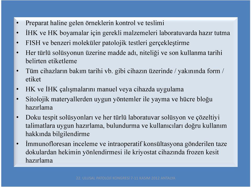 gibi cihazın üzerinde / yakınında form / etiket HK ve İHK çalışmalarını manuel veya cihazda uygulama Sitolojik materyallerden uygun yöntemler ile yayma ve hücre bloğu hazırlama Doku tespit