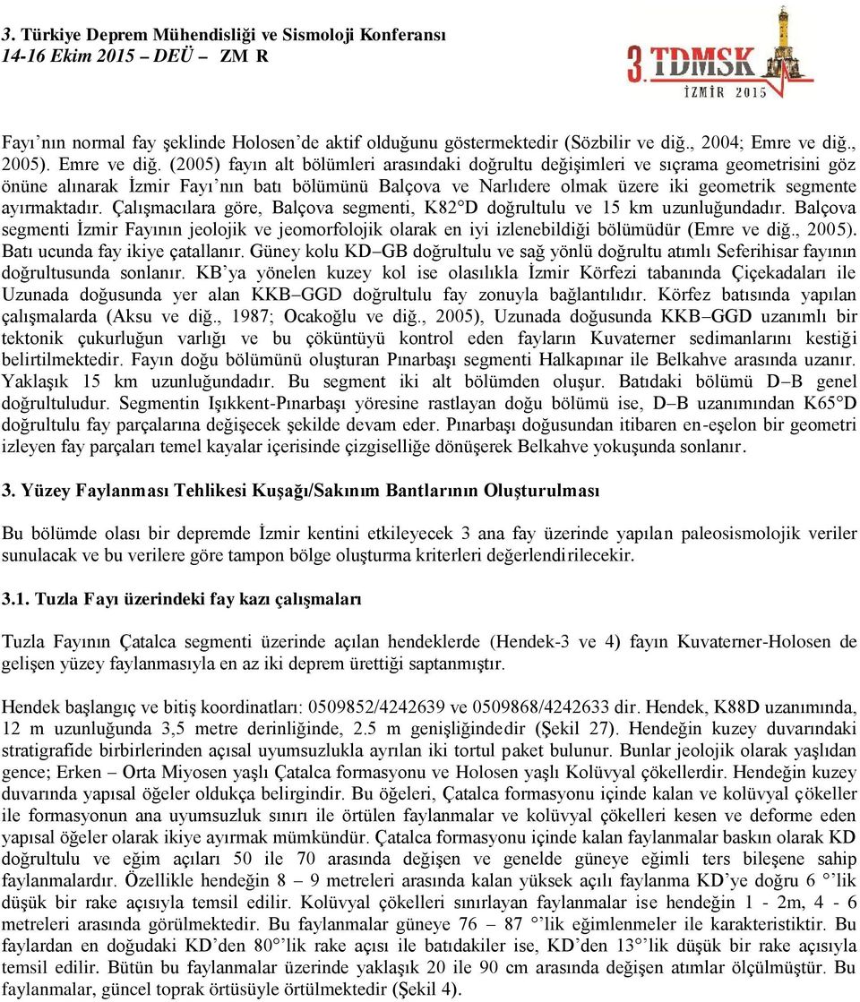 (2005) fayın alt bölümleri arasındaki doğrultu değişimleri ve sıçrama geometrisini göz önüne alınarak İzmir Fayı nın batı bölümünü Balçova ve Narlıdere olmak üzere iki geometrik segmente ayırmaktadır.