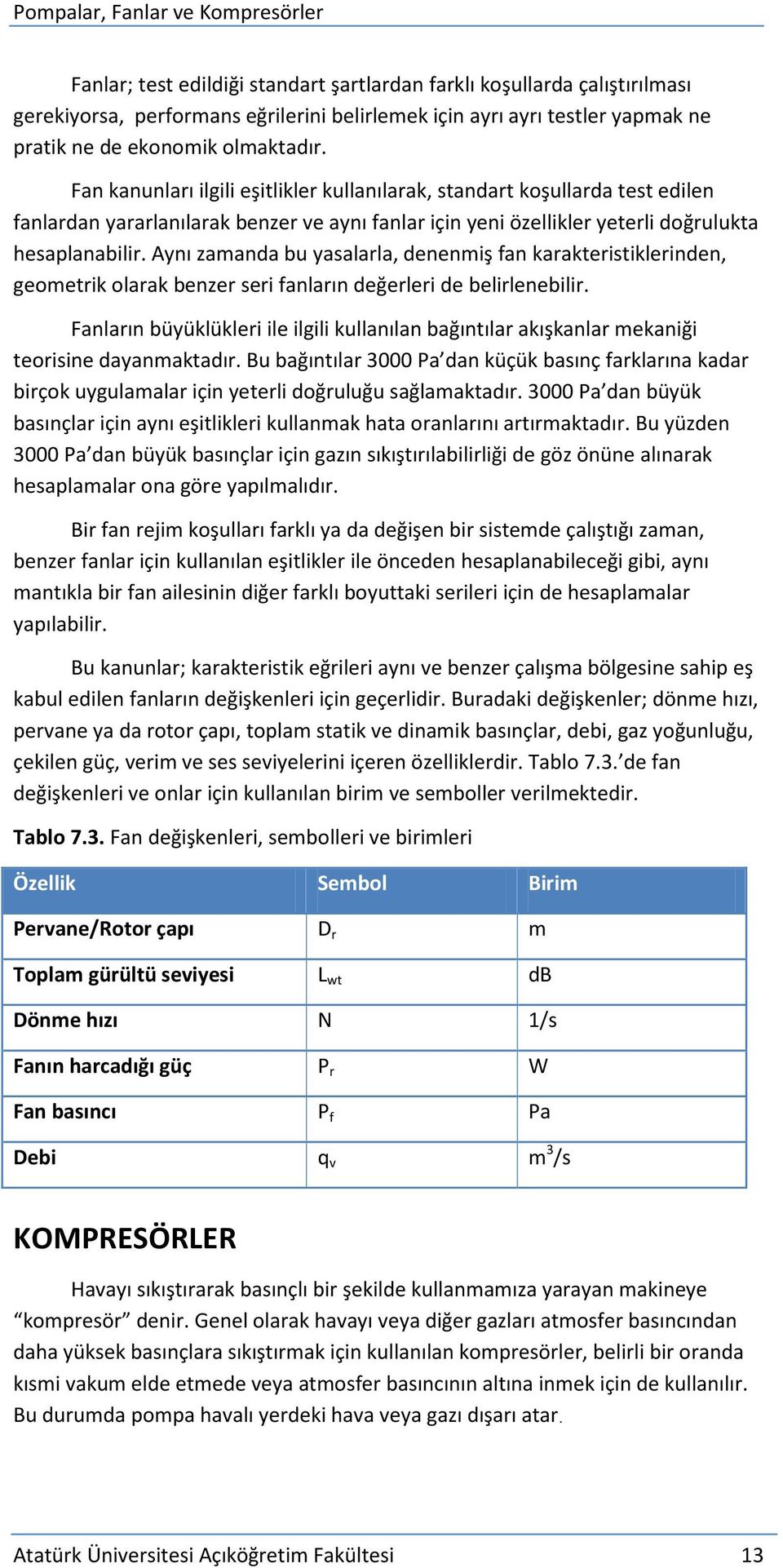 Aynı zamanda bu yasalarla, denenmiş fan karakteristiklerinden, geometrik olarak benzer seri fanların değerleri de belirlenebilir.