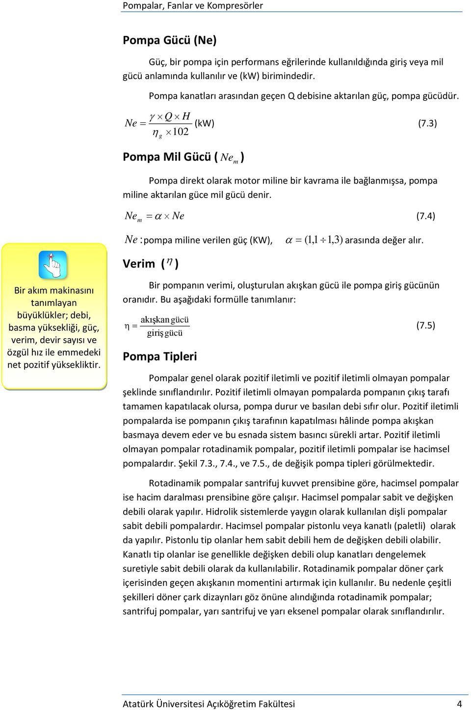 3) Pompa Mil Gücü ( Ne ) m Pompa direkt olarak motor miline bir kavrama ile bağlanmışsa, pompa miline aktarılan güce mil gücü denir. Ne m = α Ne (7.