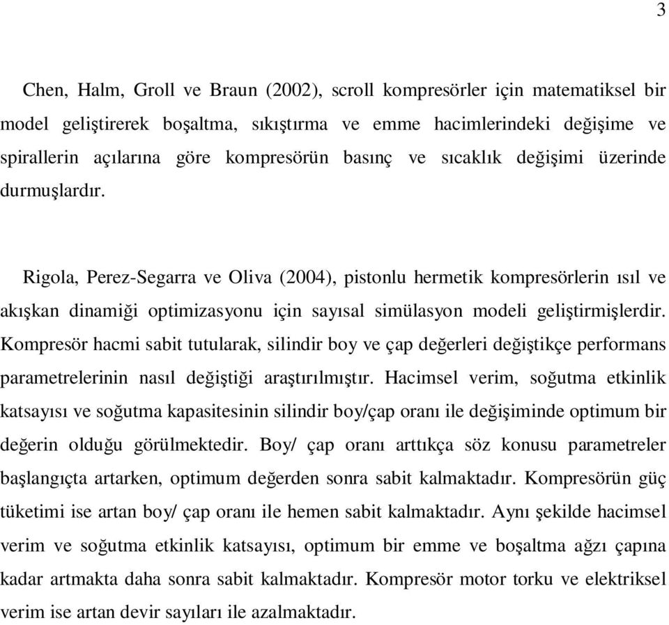 Rigola, Perez-Segarra ve Oliva (2004), pistonlu hermetik kompresörlerin ısıl ve akışkan dinamiği optimizasyonu için sayısal simülasyon modeli geliştirmişlerdir.