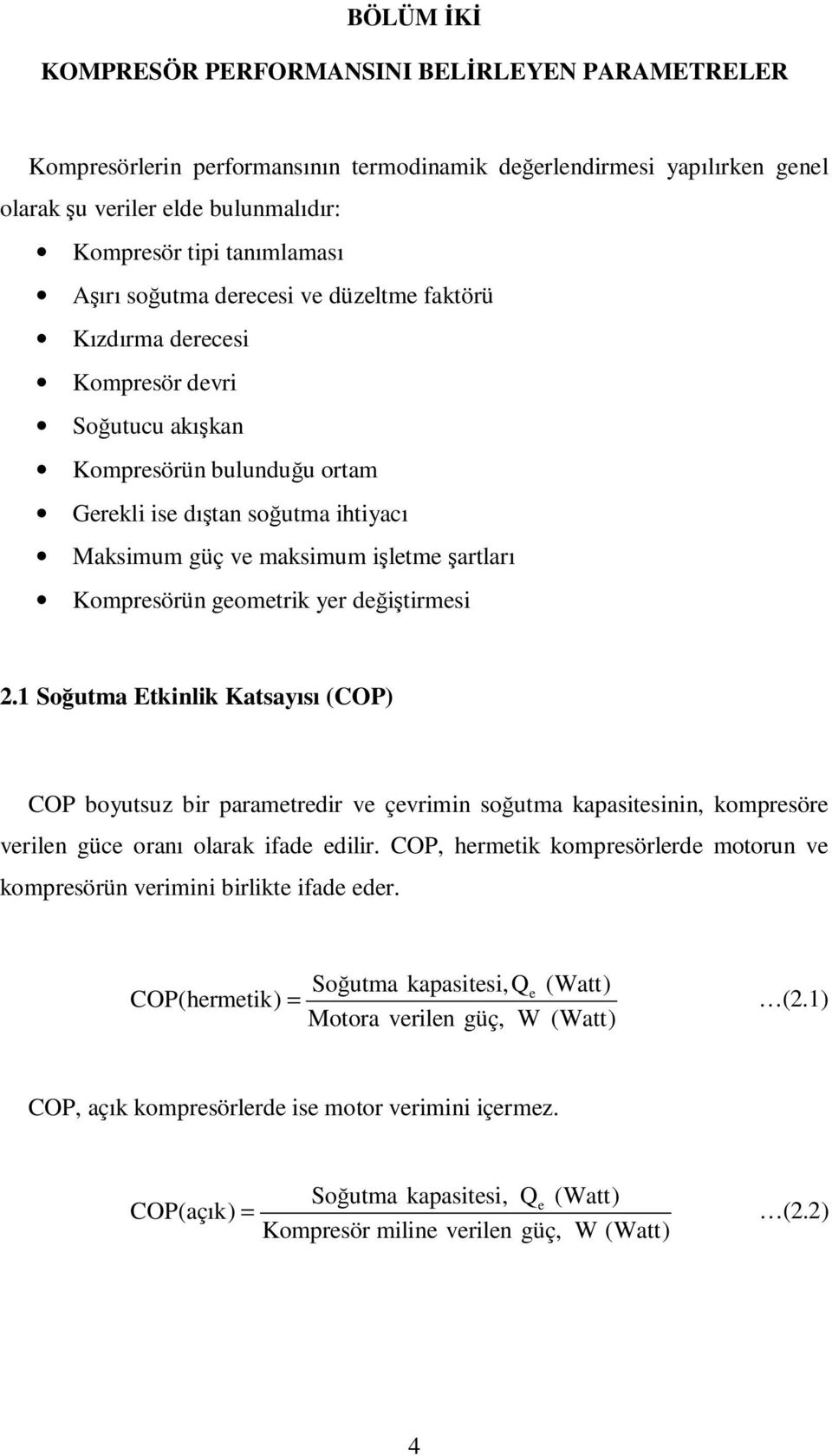 Kompresörün geometrik yer değiştirmesi 2.1 Soğutma Etkinlik Katsayısı (COP) COP boyutsuz bir parametredir ve çevrimin soğutma kapasitesinin, kompresöre verilen güce oranı olarak ifade edilir.