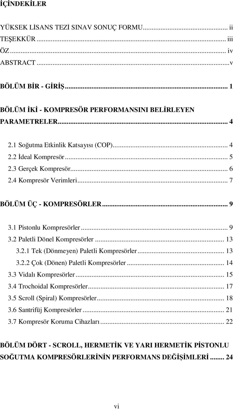 .. 13 3.2.1 Tek (Dönmeyen) Paletli Kompresörler... 13 3.2.2 Çok (Dönen) Paletli Kompresörler... 14 3.3 Vidalı Kompresörler... 15 3.4 Trochoidal Kompresörler... 17 3.