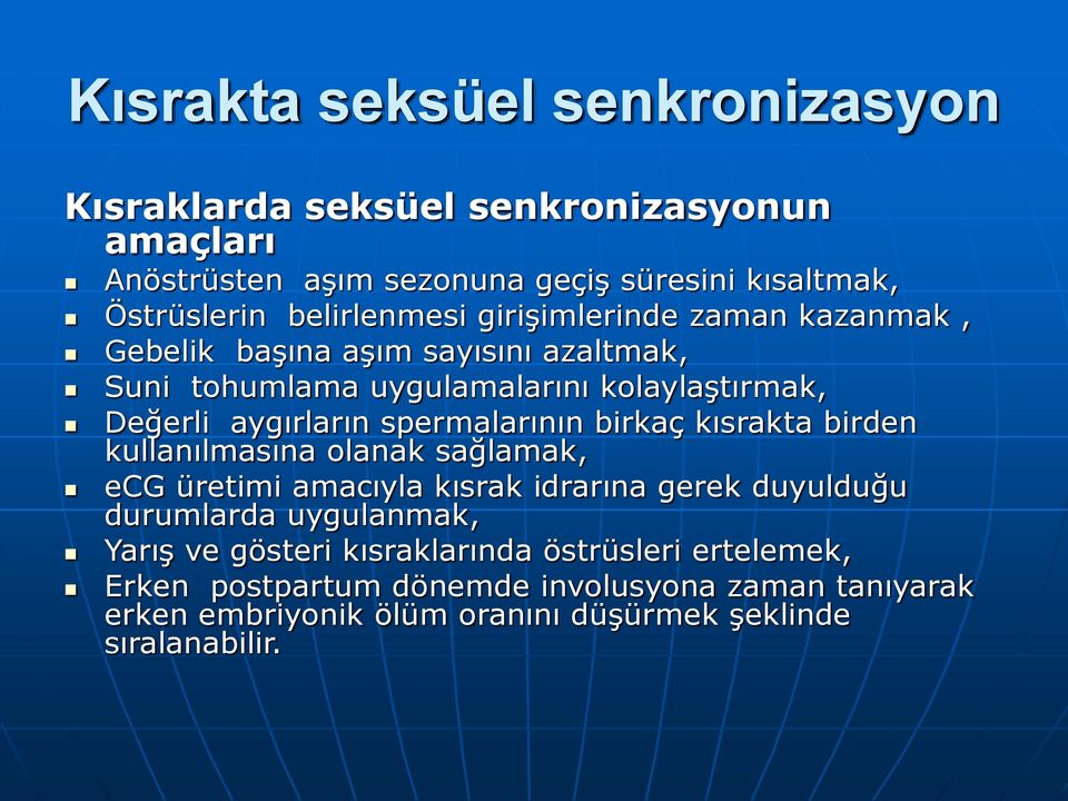 spermalarının birkaç kısrakta birden kullanılmasına olanak sağlamak, ecg üretimi amacıyla kısrak idrarına gerek duyulduğu durumlarda uygulanmak, Yarış