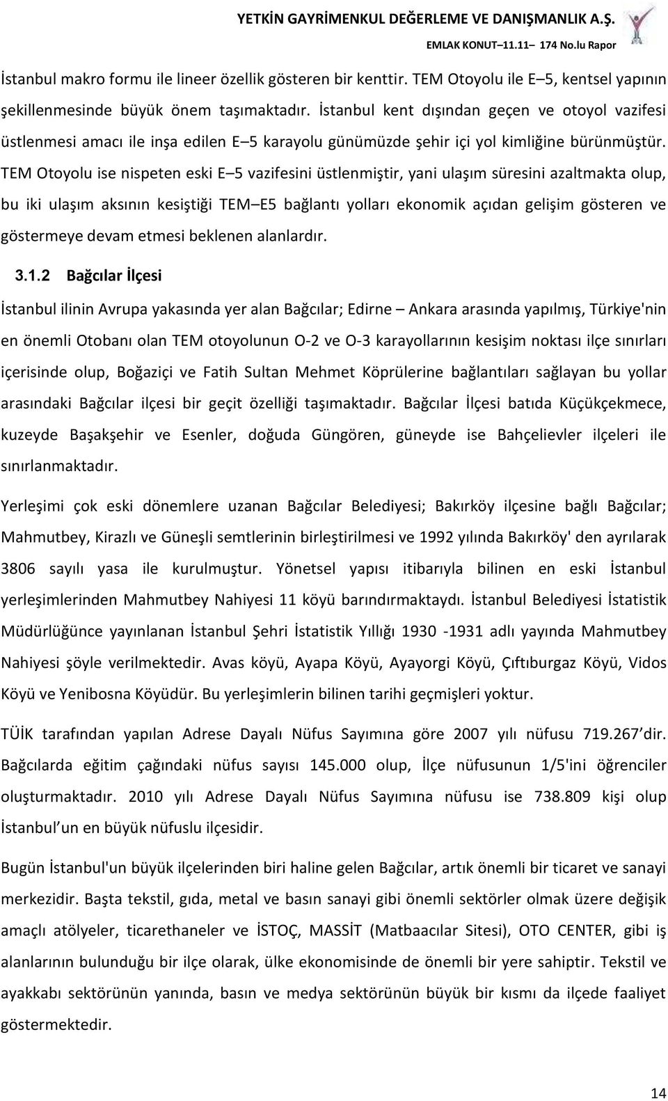 TEM Otoyolu ise nispeten eski E 5 vazifesini üstlenmiştir, yani ulaşım süresini azaltmakta olup, bu iki ulaşım aksının kesiştiği TEM E5 bağlantı yolları ekonomik açıdan gelişim gösteren ve göstermeye