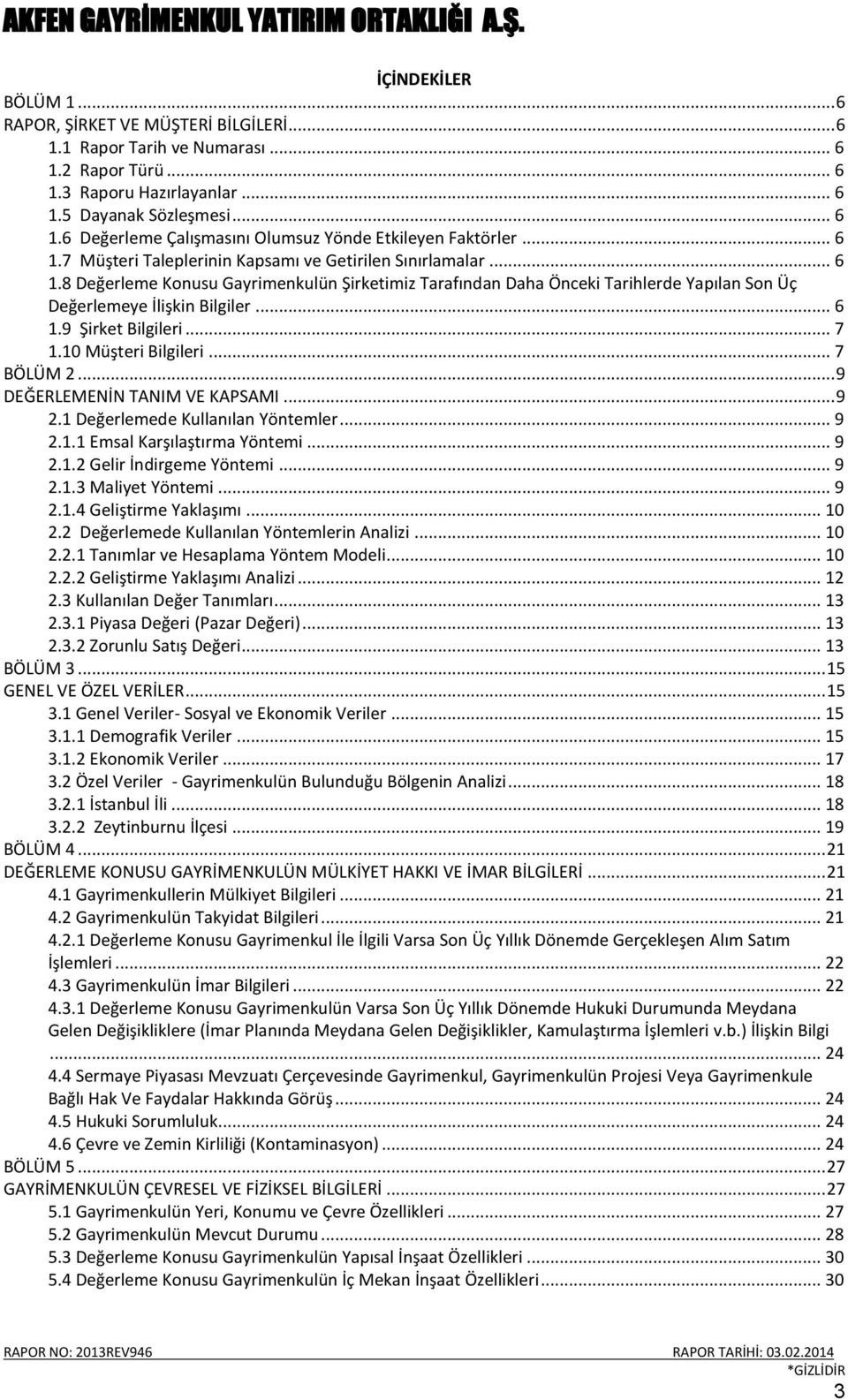 .. 7 1.10 Müşteri Bilgileri... 7 BÖLÜM 2... 9 DEĞERLEMENİN TANIM VE KAPSAMI... 9 2.1 Değerlemede Kullanılan Yöntemler... 9 2.1.1 Emsal Karşılaştırma Yöntemi... 9 2.1.2 Gelir İndirgeme Yöntemi... 9 2.1.3 Maliyet Yöntemi.