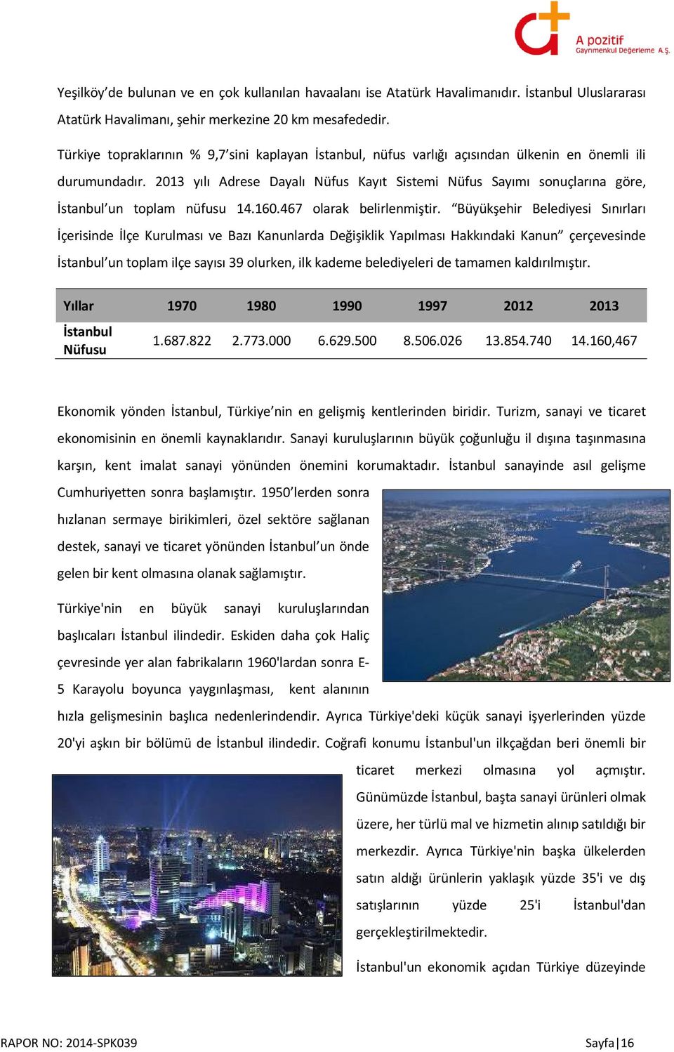 2013 yılı Adrese Dayalı Nüfus Kayıt Sistemi Nüfus Sayımı sonuçlarına göre, İstanbul un toplam nüfusu 14.160.467 olarak belirlenmiştir.