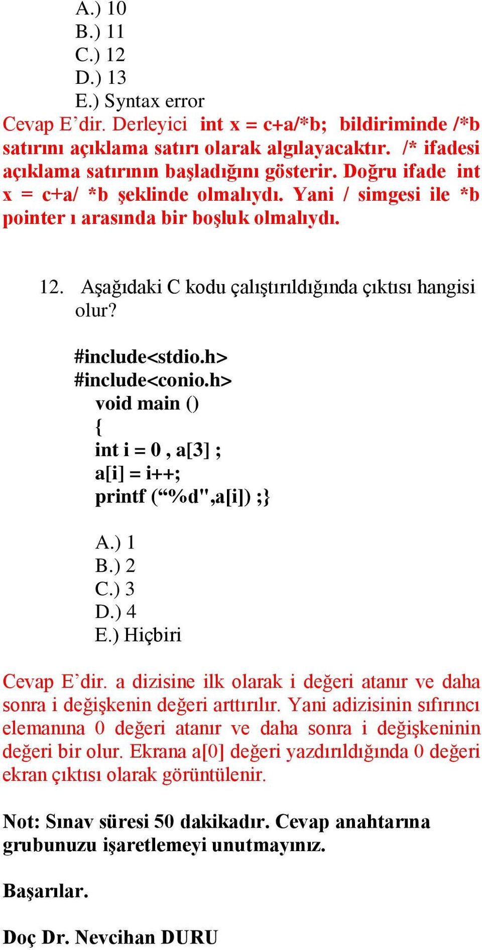 Aşağıdaki C kodu çalıştırıldığında çıktısı hangisi void main () int i = 0, a[3] ; a[i] = i++; printf ( %d",a[i]) ;} A.) 1 B.) 2 C.) 3 D.) 4 Cevap E dir.