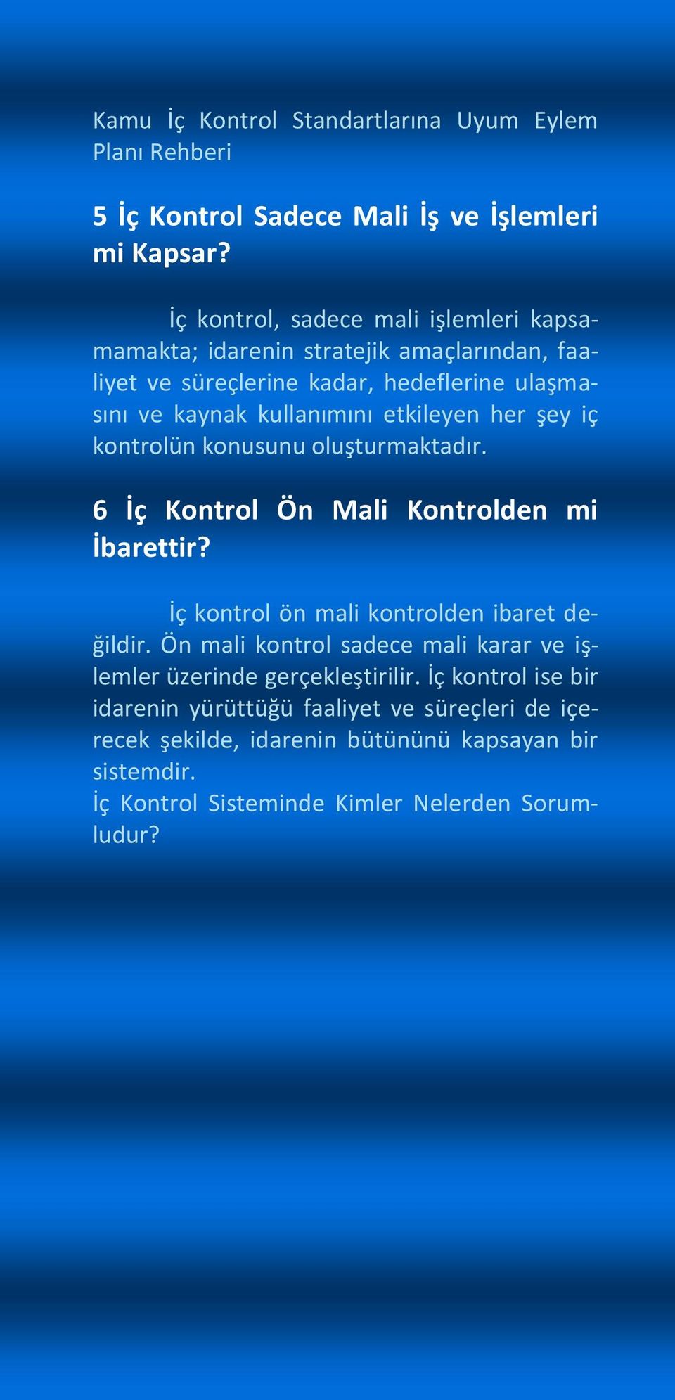 etkileyen her şey iç kontrolün konusunu oluşturmaktadır. 6 İç Kontrol Ön Mali Kontrolden mi İbarettir? İç kontrol ön mali kontrolden ibaret değildir.