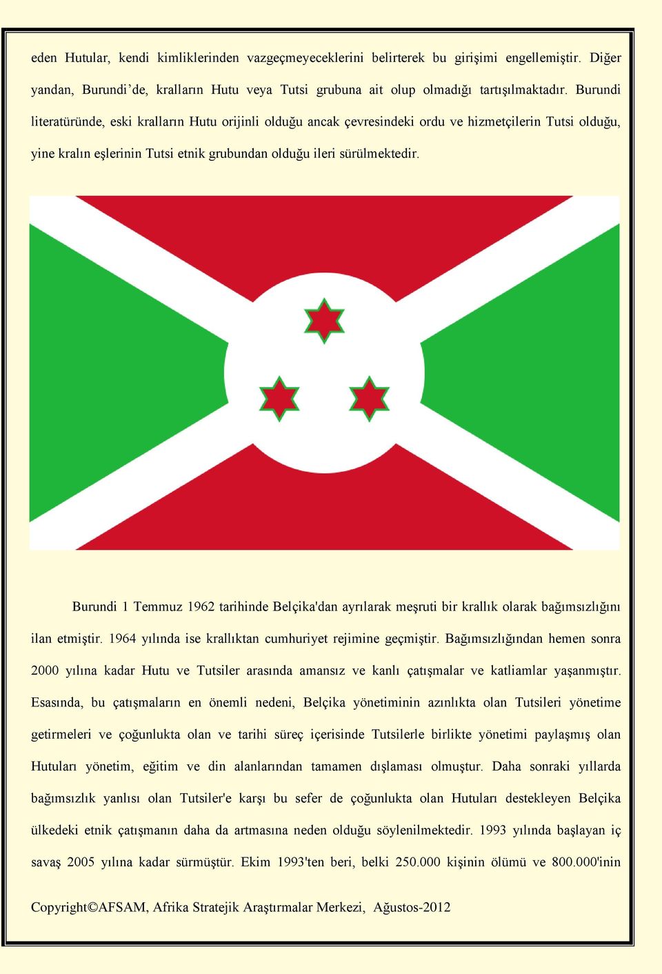 Burundi 1 Temmuz 1962 tarihinde Belçika'dan ayrılarak meşruti bir krallık olarak bağımsızlığını ilan etmiştir. 1964 yılında ise krallıktan cumhuriyet rejimine geçmiştir.