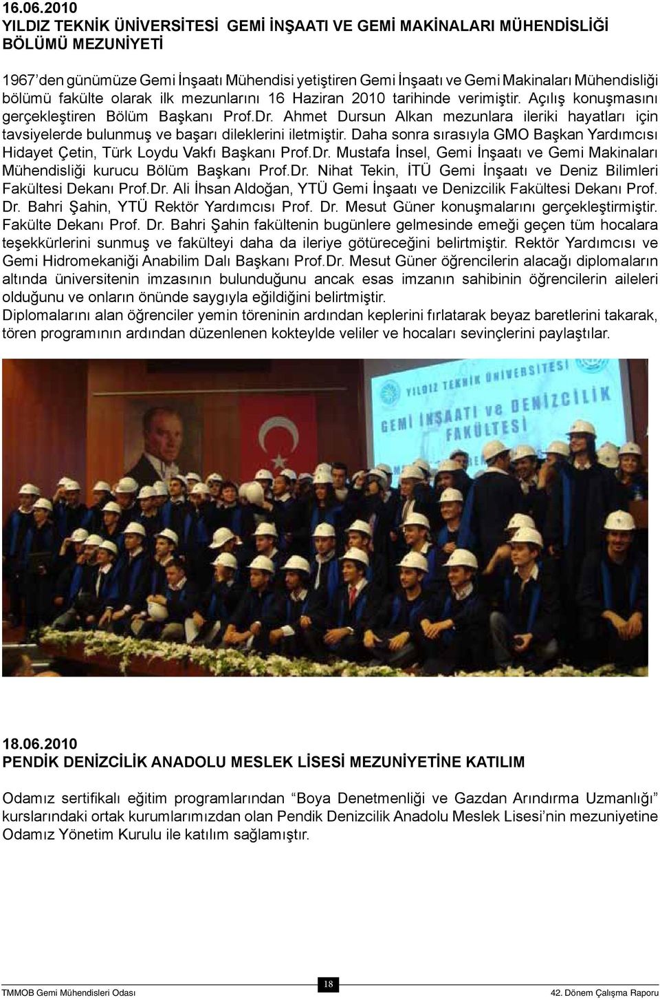 fakülte olarak ilk mezunlarını 16 Haziran 2010 tarihinde verimiştir. Açılış konuşmasını gerçekleştiren Bölüm Başkanı Prof.Dr.