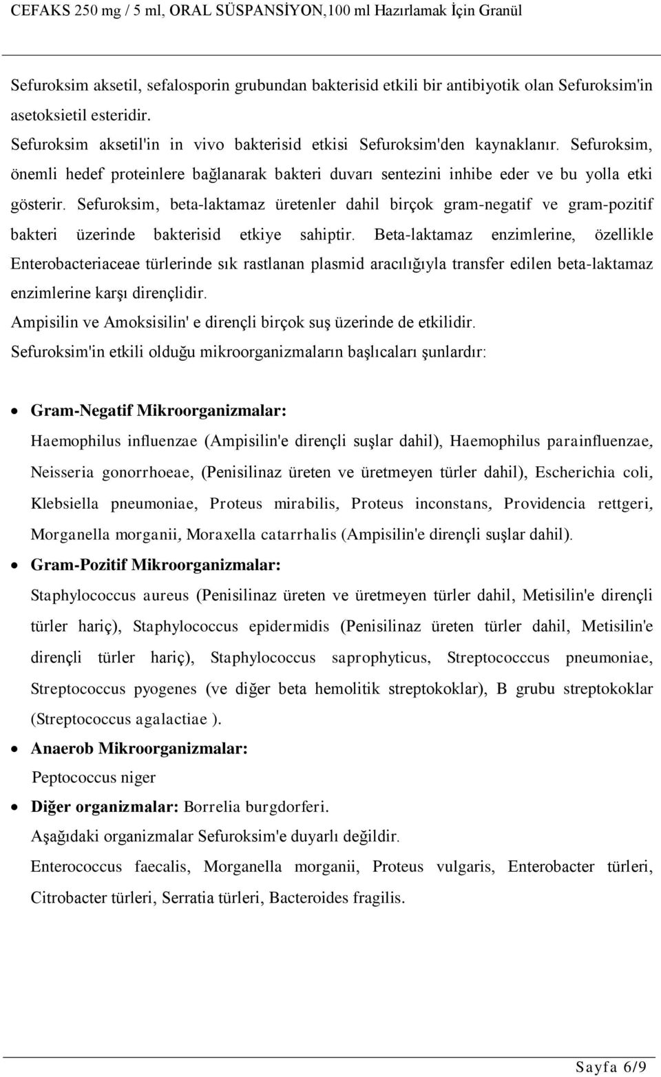 Sefuroksim beta-laktamaz üretenler dahil birçok gram-negatif ve gram-pozitif bakteri üzerinde bakterisid etkiye sahiptir.