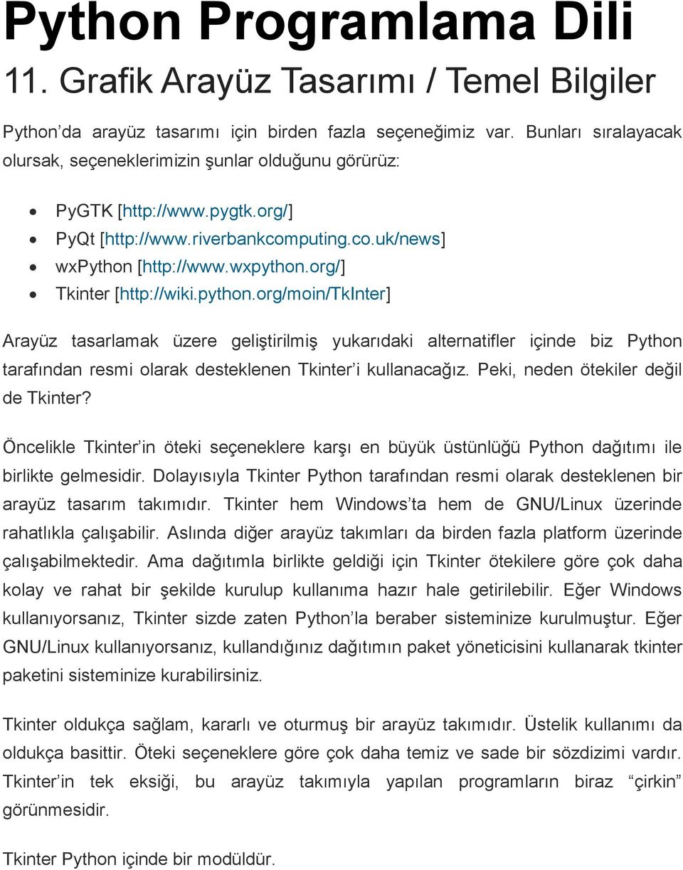 python.org/moin/tkinter] Arayüz tasarlamak üzere geliştirilmiş yukarıdaki alternatifler içinde biz Python tarafından resmi olarak desteklenen Tkinter i kullanacağız.