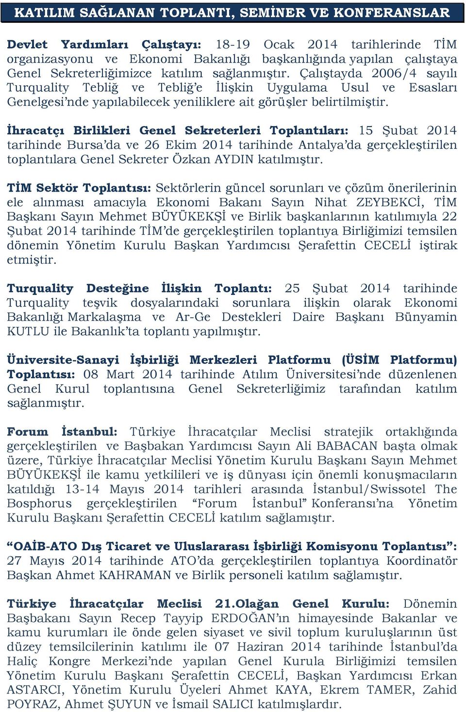 İhracatçı Birlikleri Genel Sekreterleri Toplantıları: 15 Şubat 2014 tarihinde Bursa da ve 26 Ekim 2014 tarihinde Antalya da gerçekleştirilen toplantılara Genel Sekreter Özkan AYDIN katılmıştır.