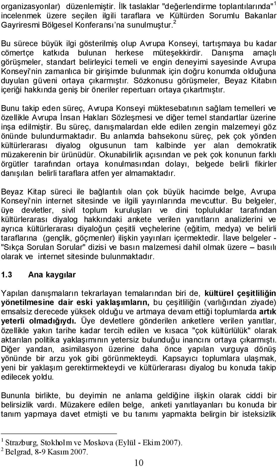 Danışma amaçlı görüşmeler, standart belirleyici temeli ve engin deneyimi sayesinde Avrupa Konseyi'nin zamanlıca bir girişimde bulunmak için doğru konumda olduğuna duyulan güveni ortaya çıkarmıştır.