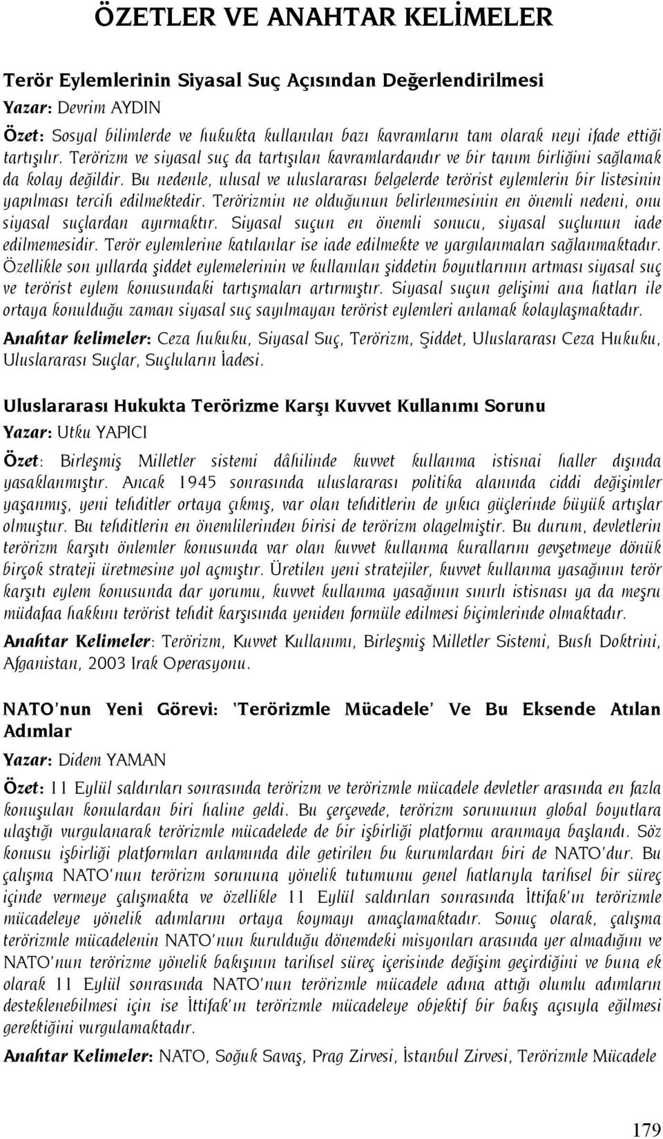 Bu nedenle, ulusal ve uluslararası belgelerde terörist eylemlerin bir listesinin yapılması tercih edilmektedir.