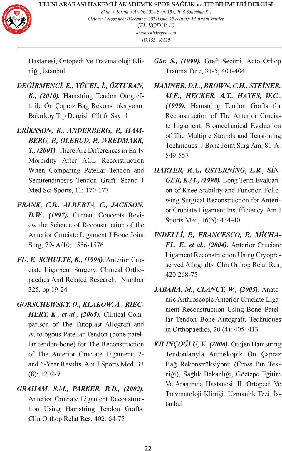 There Are Differences in Early Morbidity After ACL Reconstruction When Comparing Patellar Tendon and Semitendinosus Tendon Graft. Scand J Med Sci Sports, 11: 170-177 FRANK, C.B., ALBERTA, C.