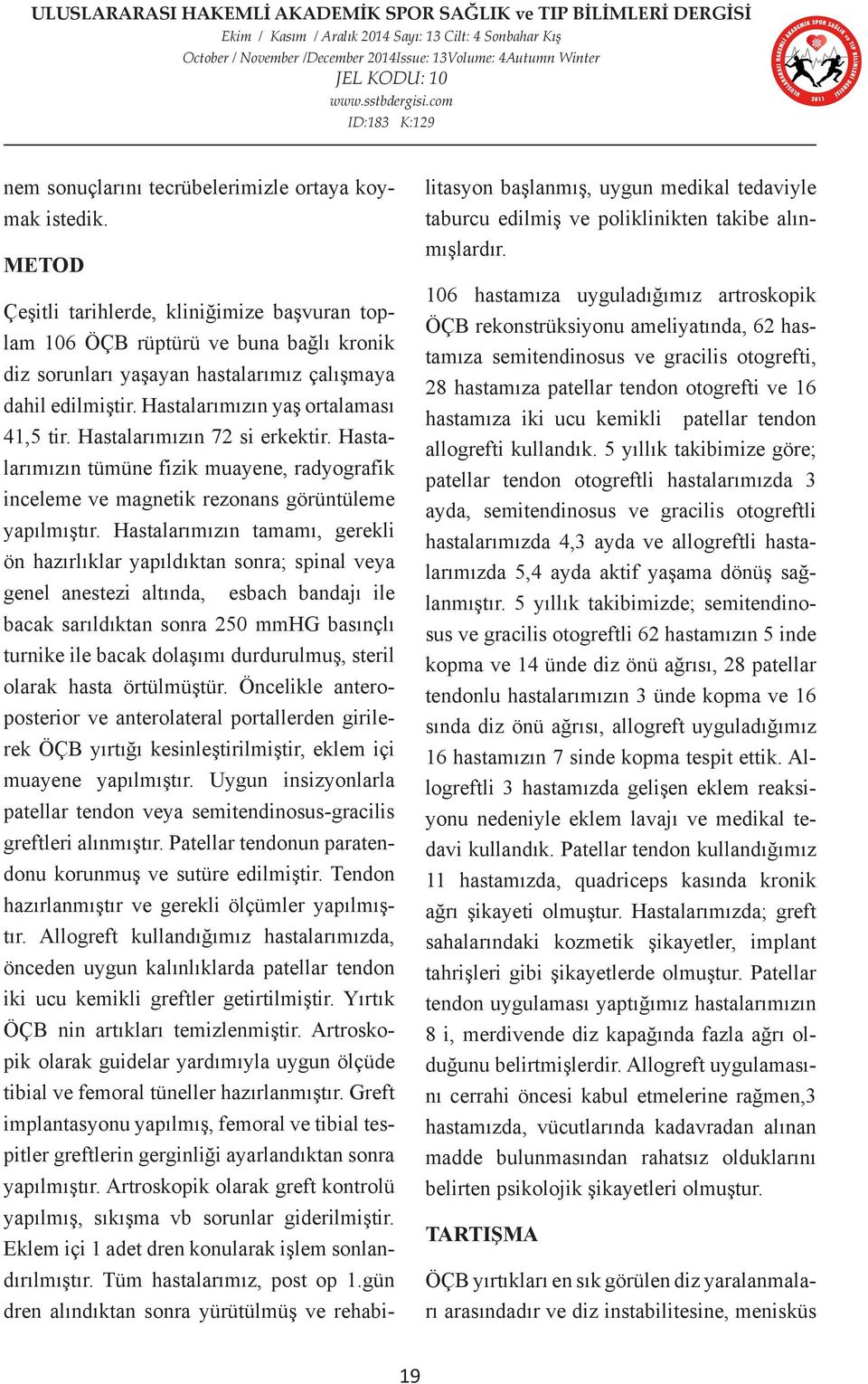 Hastalarımızın 72 si erkektir. Hastalarımızın tümüne fizik muayene, radyografik inceleme ve magnetik rezonans görüntüleme yapılmıştır.