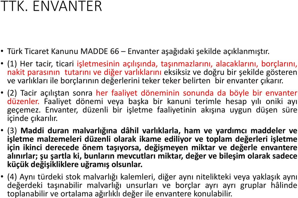 borçlarının değerlerini teker teker belirten bir envanter çıkarır. (2) Tacir açılıştan sonra her faaliyet döneminin sonunda da böyle bir envanter düzenler.