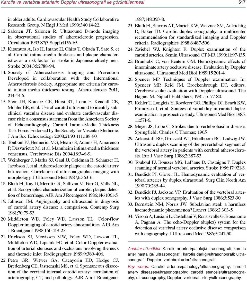 Kitamura A, Iso H, Imano H, Ohira T, Okada T, Sato S, et al. arotid intima-media thickness and plaque characteristics as a risk factor for stroke in Japanese elderly men. Stroke 2004;35:2788-94. 14.