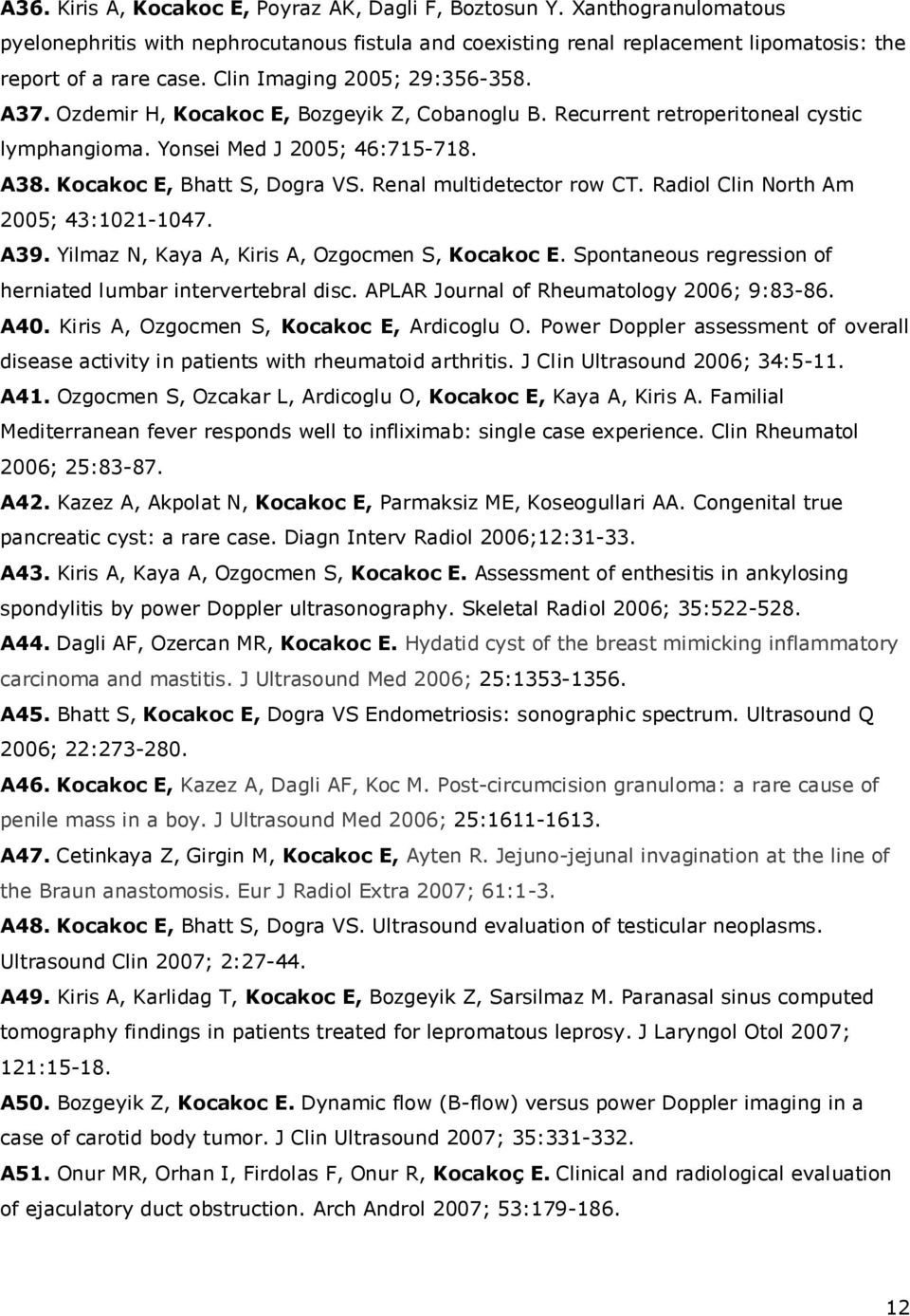 Renal multidetector row CT. Radiol Clin North Am 2005; 43:1021-1047. A39. Yilmaz N, Kaya A, Kiris A, Ozgocmen S, Kocakoc E. Spontaneous regression of herniated lumbar intervertebral disc.